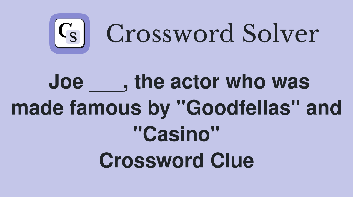 Joe ___, the actor who was made famous by "Goodfellas" and "Casino